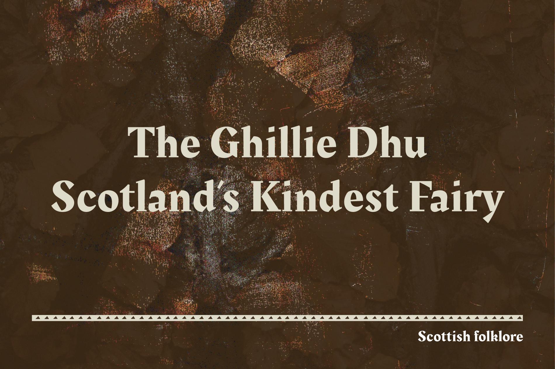 The Ghillie Dhu – Scotland’s Kindest Fairy